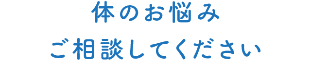 体のお悩みご相談してください